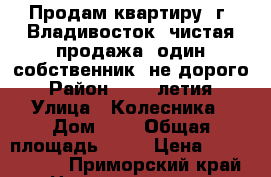 Продам квартиру  г. Владивосток, чистая продажа, один собственник, не дорого › Район ­ 100 летия › Улица ­ Колесника › Дом ­ 6 › Общая площадь ­ 54 › Цена ­ 3 990 000 - Приморский край Недвижимость » Квартиры продажа   